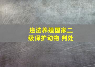 违法养殖国家二级保护动物 判处